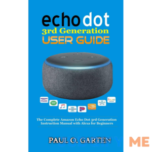 Echo Dot 3rd Generation User Guide: The Complete Amazon Echo 3rd Generation Instruction Manual with Alexa for Beginners